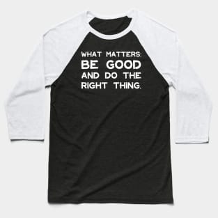 What Matters: Be Good and Do the Right Thing | Life | Quotes | Green Baseball T-Shirt